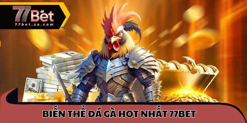 Biến thể đá gà hot nhất 77BET