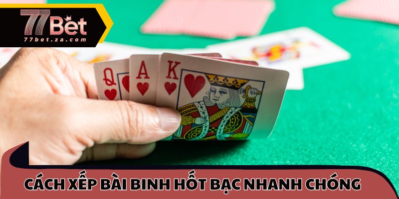 Cách xếp bài binh hốt bạc nhanh chóng