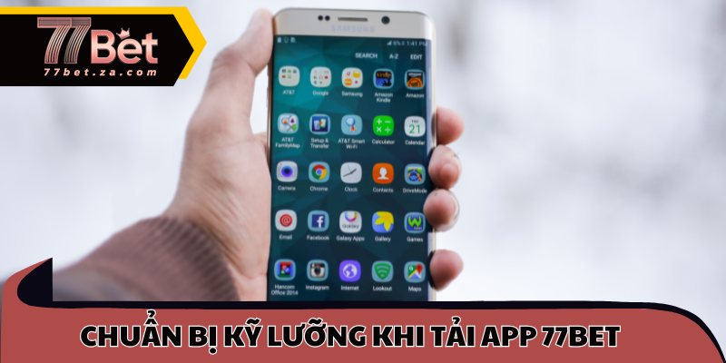 Chuẩn bị kỹ lưỡng khi tải app 77BET về di động