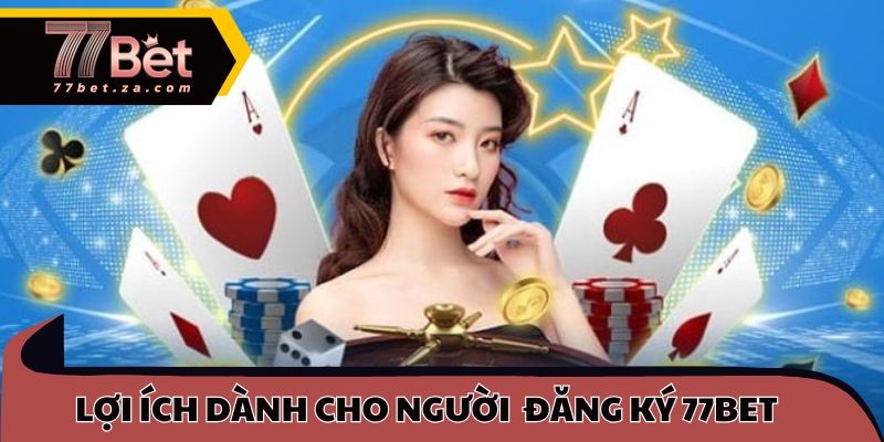 Ưu đãi và lợi ích dành cho người chơi khi đăng ký 77BET