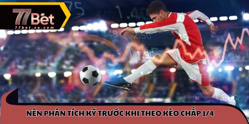 Nên phân tích kỹ trước khi theo kèo chấp 1/4