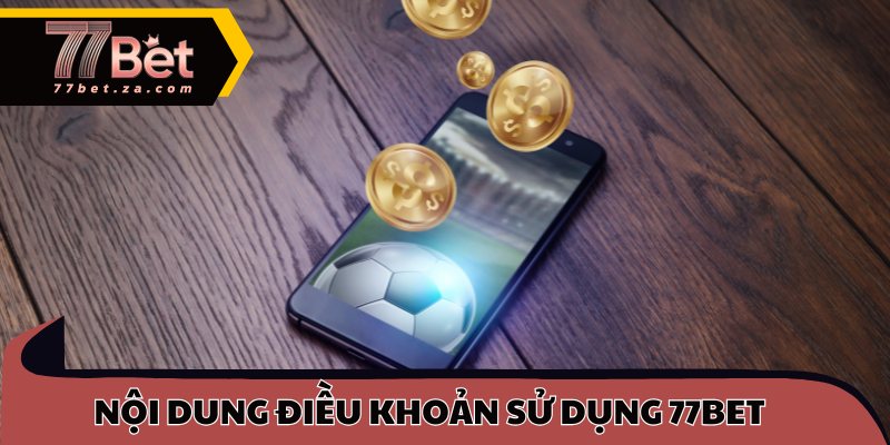 Nội dung điều khoản sử dụng 77BET cốt lõi