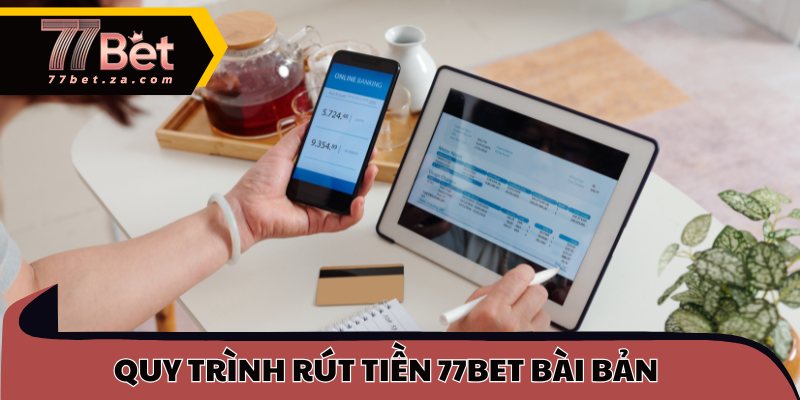 Quy trình rút tiền 77BET bài bản