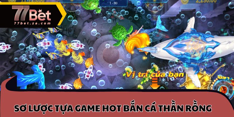 Bắn Cá Thần Rồng 77BET 1 Sơ lược tựa game hot bắn cá thần rồng