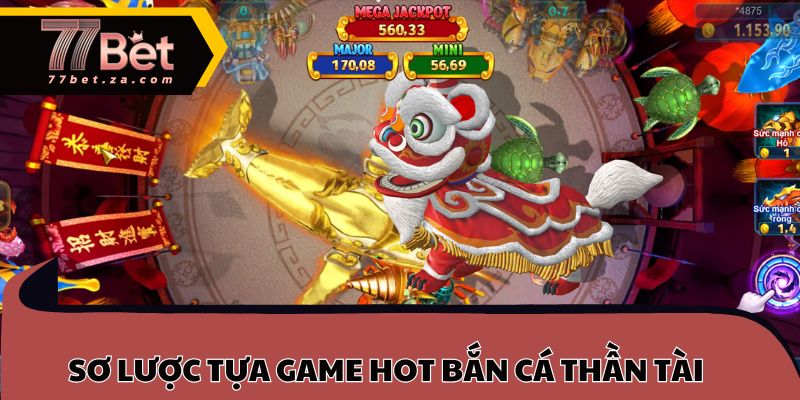 Tổng quan sơ lược tựa game hot bắn cá thần tài