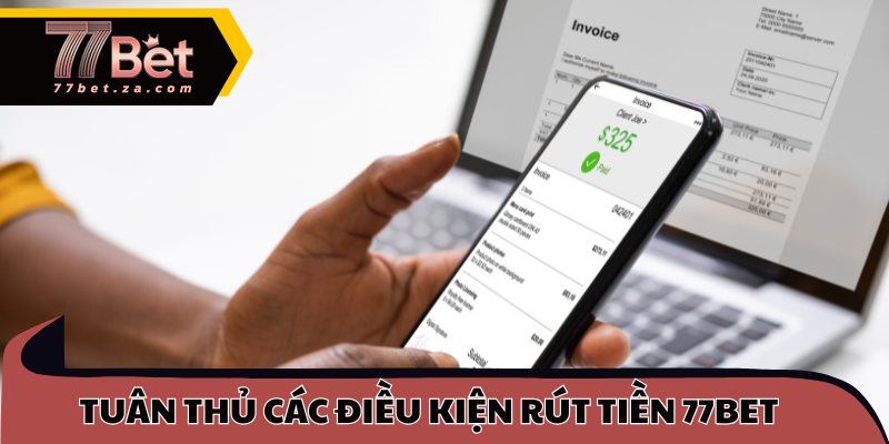 Tuân thủ các điều kiện rút tiền 77BET
