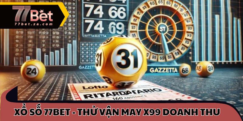 Xổ số 77BET - Thử vận may x99 doanh thu